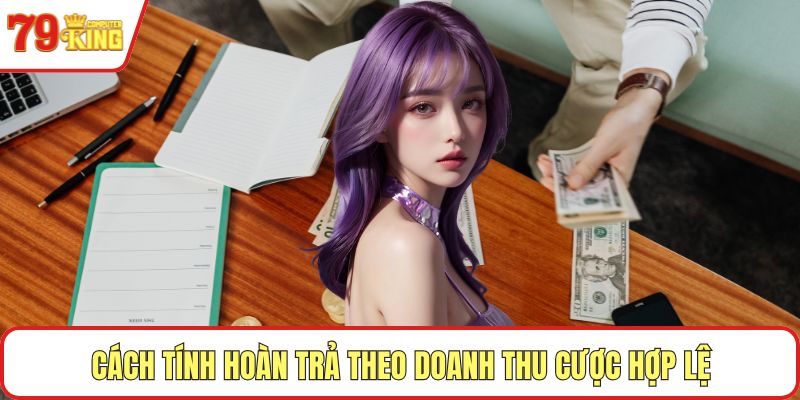 Cách tính hoàn trả theo doanh thu cược hợp lệ