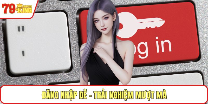 Đăng nhập dễ – Trải nghiệm mượt mà