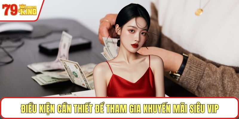Điều kiện cần thiết để tham gia khuyến mãi siêu VIP