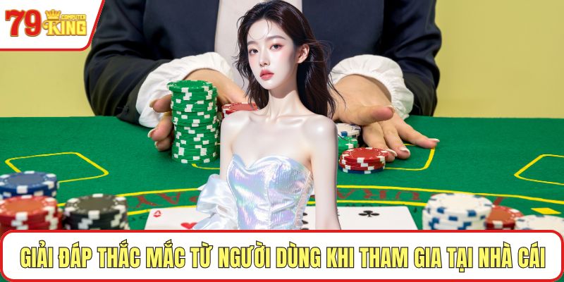 Giải đáp thắc mắc từ người dùng khi tham gia tại nhà cái