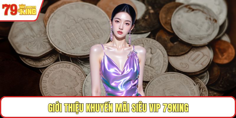 Giới thiệu khuyến mãi siêu VIP 79KING