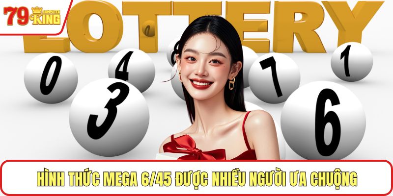 Hình thức Mega 6/45 được nhiều người ưa chuộng