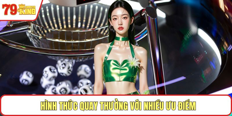 Hình thức quay thưởng với nhiều ưu điểm