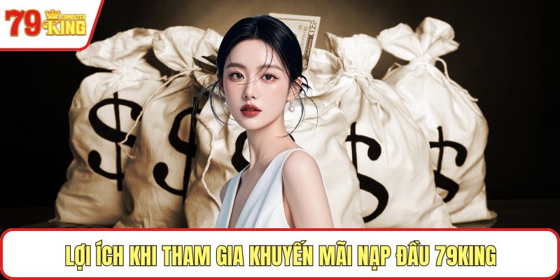 Lợi ích khi tham gia khuyến mãi nạp đầu 79KING