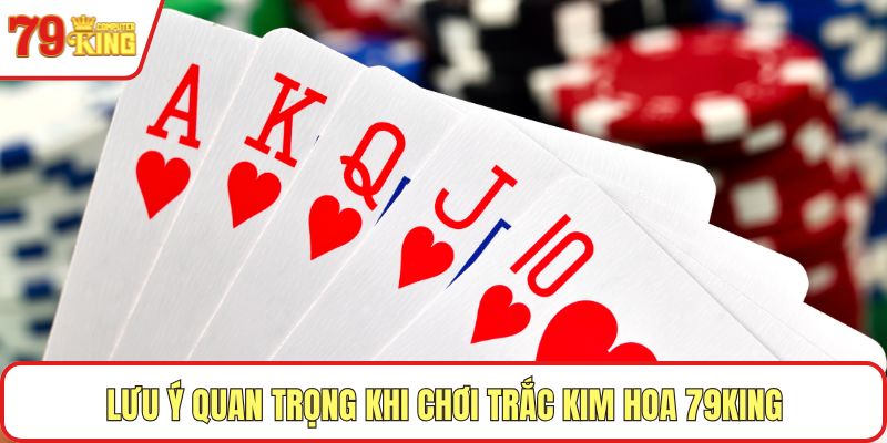 Lưu ý quan trọng khi chơi Trắc Kim Hoa 79KING