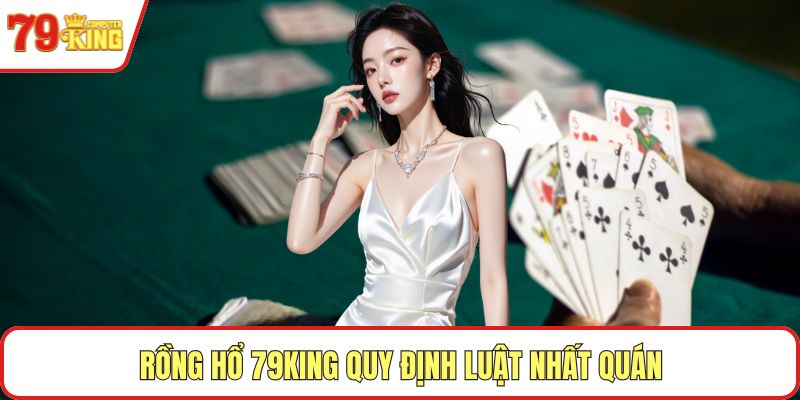 Rồng Hổ 79KING quy định luật nhất quán