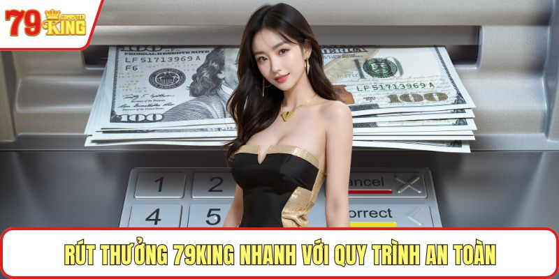 Rút thưởng 79KING nhanh với quy trình an toàn
