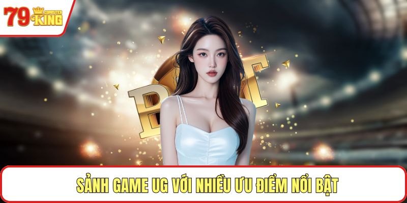 Sảnh game UG với nhiều ưu điểm nổi bật